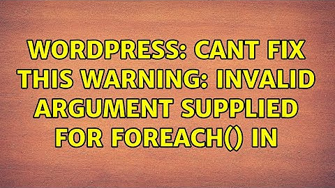 Wordpress: Cant fix this Warning: Invalid argument supplied for foreach() in