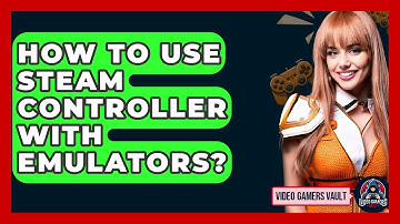 How To Use Steam Controller With Emulators? - Video Gamers Vault