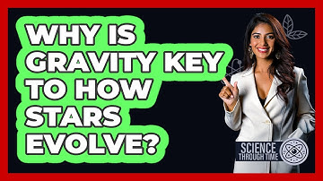 Why Is Gravity Key To How Stars Evolve? - Science Through Time