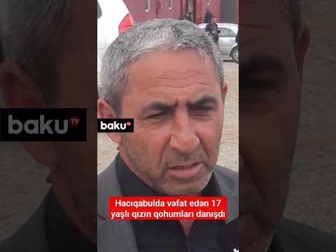 Hacıqabulda vəfat edən 17 yaşlı qızın qohumları danışdı | Yeniyetmənin ölüm səbəbi