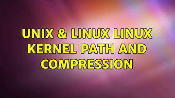 Unix & Linux: Linux Kernel Path and compression
