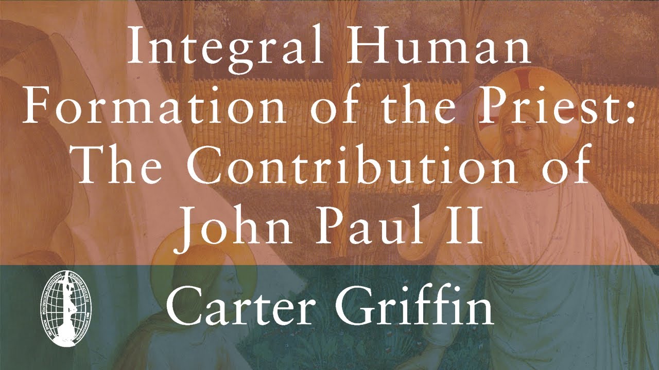 Rev. Carter Griffin: Integral Human Formation of the Priest: The Contribution of John Paul II
