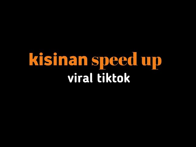 kisinan speed up viral tiktok class=