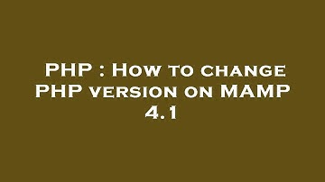 PHP : How to change PHP version on MAMP 4.1
