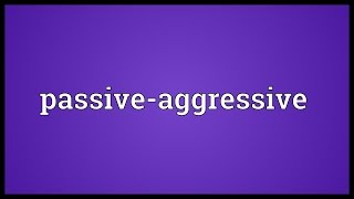 Passive-aggressive Meaning