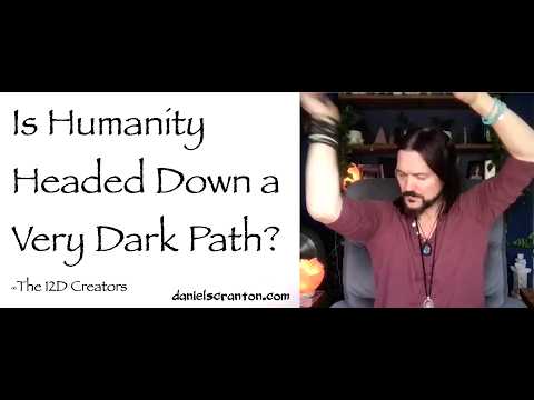 Is Humanity Headed Down a Very Dark Path? ∞The Creators, Channeled by Daniel Scranton
