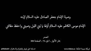 اقبل وصيتي واحفظ مقالتي ، وصية الإمام جعفر الصادق عليه السلام لإبنه الإمام موسى الكاظم عليه السلام