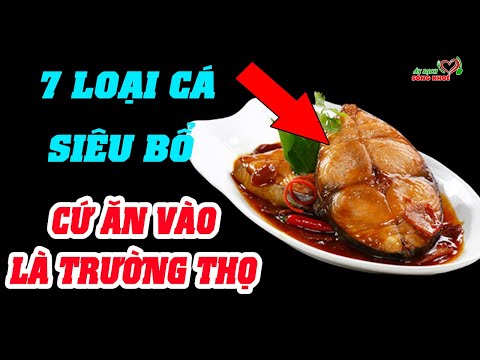 7 Loại CÁ "CỰC BỔ" Càng Ăn Càng Sống Lâu, Bổ Gấp Vạn Lần Nhân Sâm, Biết  Ăn Sớm CỰC TỐT CHO SỨC KHỎE