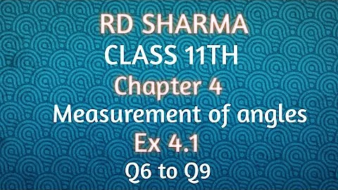 RD Sharma | Class 11 | Chapter 4 | Measurement of angles | Ex 4.1 | Q6 to Q9 |