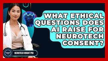 What Ethical Questions Does AI Raise For Neurotech Consent? - Neurotech Insight Pro