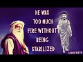 Too much fire without being stabilized and channelized  - Sadhguru about Goraknath