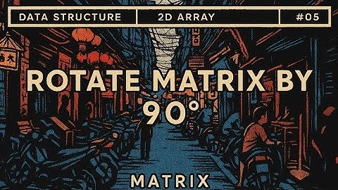 ROTATE MATRIX BY 90° || MATRIX || 2D ARRAY || FINAL 450 DSA SHEET || LOVE BABBAR