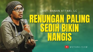 Renungan Paling Sedih Bikin Nangis | Ust. Hanan Attaki, Lc