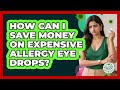 How Can I Save Money On Expensive Allergy Eye Drops? - Allergy Relief Guide