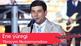 Ybrayym Nyyazmyradow - Ene yuregi | 2023