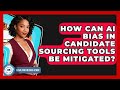How Can AI Bias In Candidate Sourcing Tools Be Mitigated? - Legal And HR SaaS Stack