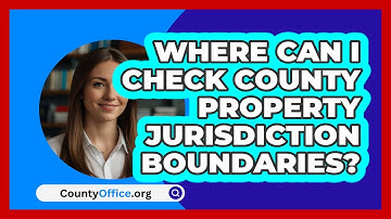Where Can I Check County Property Jurisdiction Boundaries? - CountyOffice.org