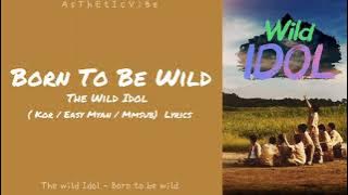 [The Wild Idol] - Born To Be Wild ( Kor / Easy myan / Mmsub)  Lyrics