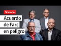 Acuerdo de paz de La Habana ESTÁ EN PELIGRO. Hablan excomandantes de las Farc | Semana Noticias