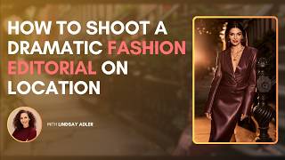 How to Shoot a Dramatic Fashion Editorial on Location