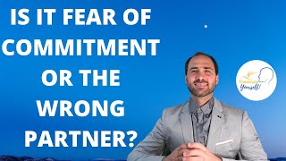 Is it Fear of Commitment or the Wrong Partner?