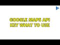 google maps api key what to use
