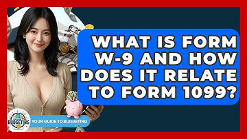 What Is Form W-9 And How Does It Relate To Form 1099? - Your Guide to Budgeting