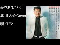 愛をありがとう 北川大介Cover 唄:TE2