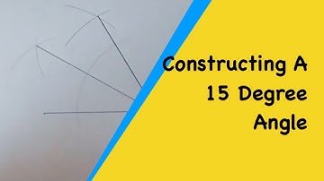 How To Construct A 15 Degree Angle (With A Compass And No Protractor).