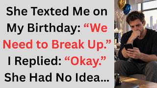 She Texted Me on My Birthday: “We Need to Break Up.” I Replied: “Okay.” She Had No Idea…