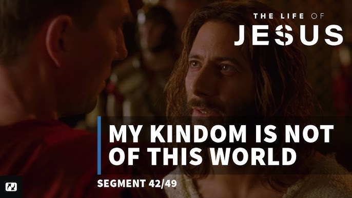 John 18:36  Jesus answered, My kingdom is not of this world: if my kingdom  were of this world, then would my servants fight, that I should not be  delivered to the