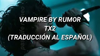 TX2 - Vampire By Rumor (Traduccion al Español)