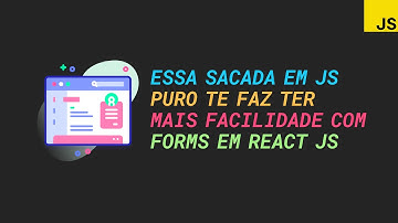 Se você aprender isso em JavaScript puro, terá mais facilidade com forms no ReactJS