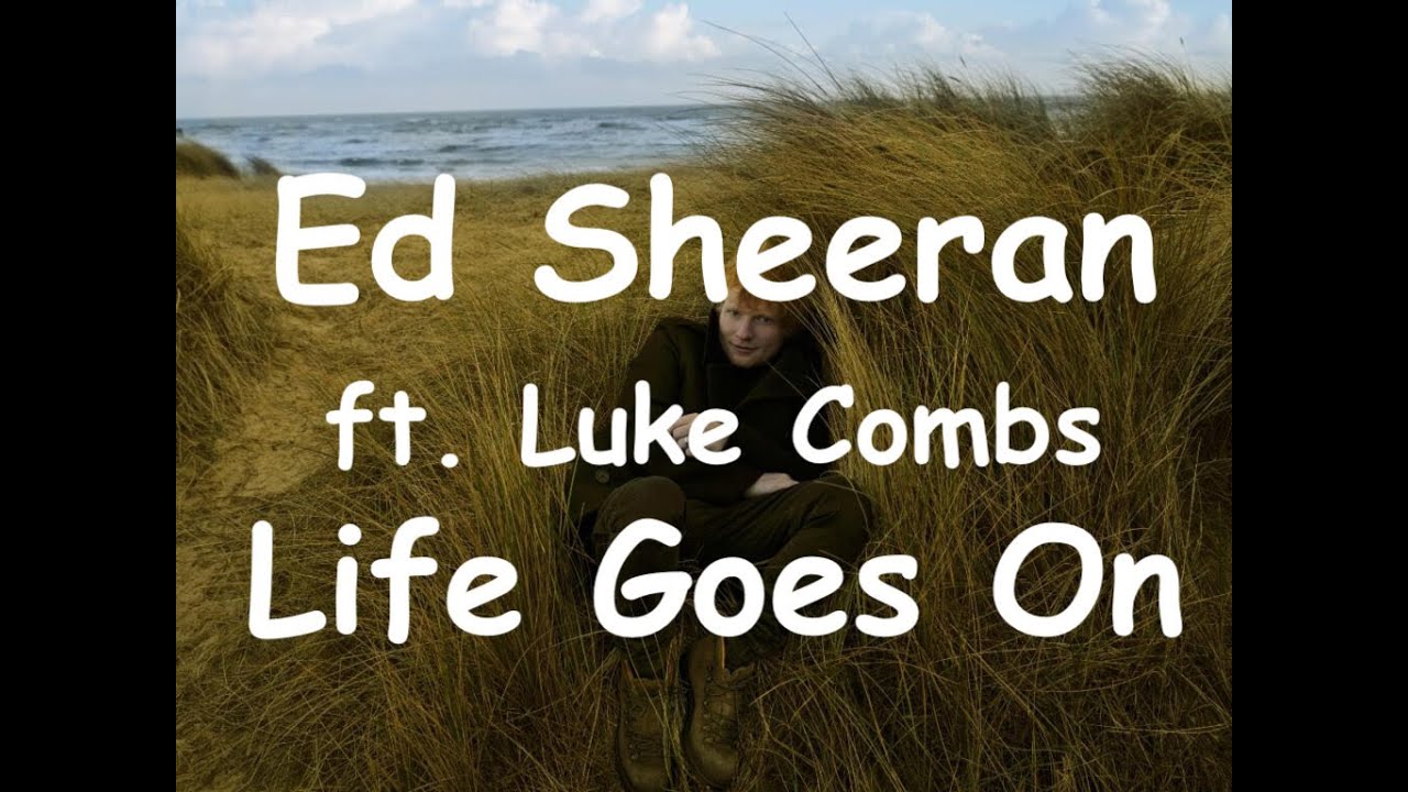 Ed Sheeran Life Goes On ft. Luke Combs YouTube Ed Sheeran Life Goes On ft. Luke Combs YouTube
