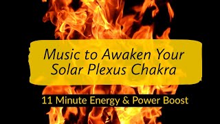 Music to Awaken Your Solar Plexus Chakra & Inner Fire - 11 Minute Energy & Power Boost