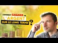 Comment gagner de largent sur le long terme  une astuce contreintuitive