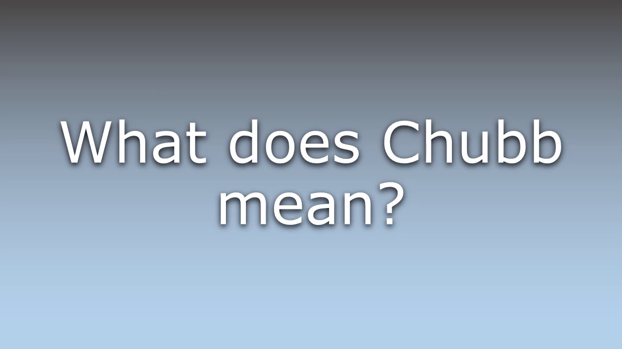 What does Chubb mean? YouTube