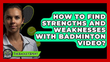 How To Find Strengths And Weaknesses With Badminton Video? - The Racket Xpert