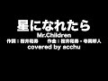 【歌ってみた】 星になれたら ： Mr.Children （covered by あっちゅ）
