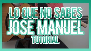 LO QUE NO SABES - JOSE MANUEL(TUTORIAL DE GUITARRA)