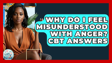 Why Do I Feel Misunderstood With Anger? CBT Answers - CBT Toolkit