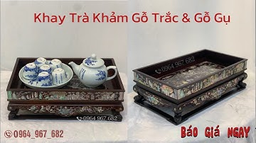 Báo giá khay trà khảm ốc xà cừ gỗ trắc và gỗ gụ