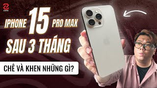 iPhone 15 Pro Max sau gần 3 tháng, khen chê những điểm gì?