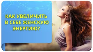 Как увеличить в себе женскую энергию?