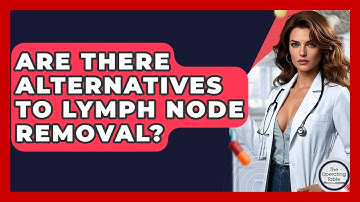 Are There Alternatives To Lymph Node Removal? - The Operating Table