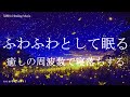 ふわふわとして眠る 癒しの睡眠導入音楽｜ヒーリングミュージック ソルフェジオ周波数528Hz｜リラクゼーション 寝落ち 瞑想 睡眠BGM