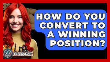 How Do You Convert To A Winning Position? - The Board Game Xpert