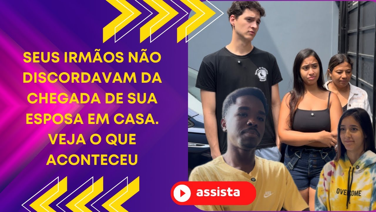 Seus irmãos não discordavam da chegada de sua esposa em casa. Veja o que aconteceu