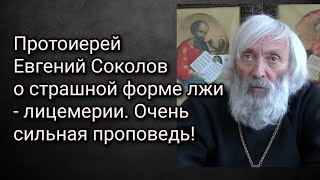 Протоиерей Евгений Соколов о страшной форме лжи - лицемерии. Очень сильная проповедь!