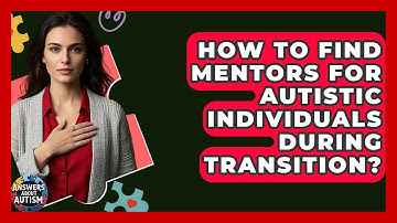 How To Find Mentors For Autistic Individuals During Transition? - Answers About Autism
